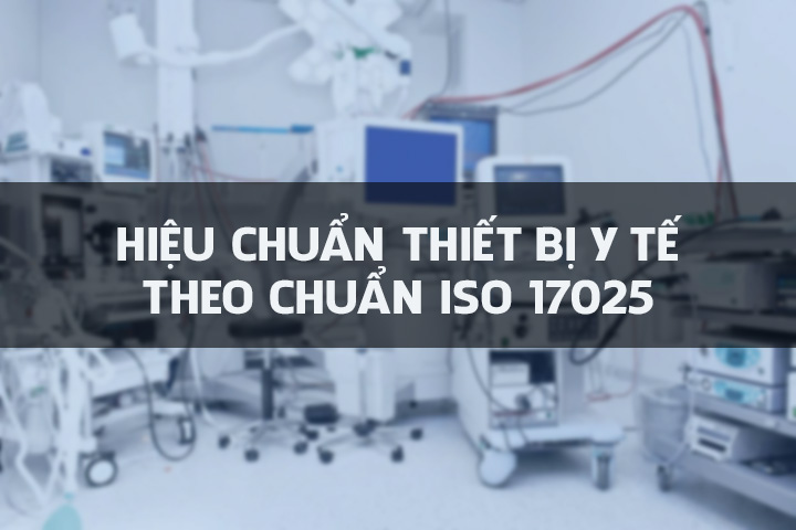 Hiệu chuẩn thiết bị y tế theo chuẩn ISO 17025